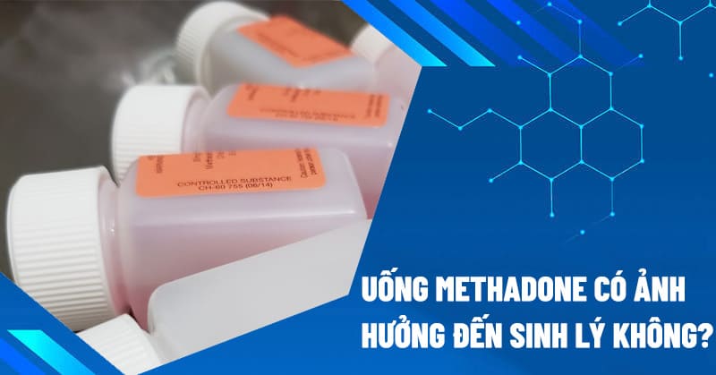 Uống Methadone Có ảnh Hưởng đến Sinh Lý Không